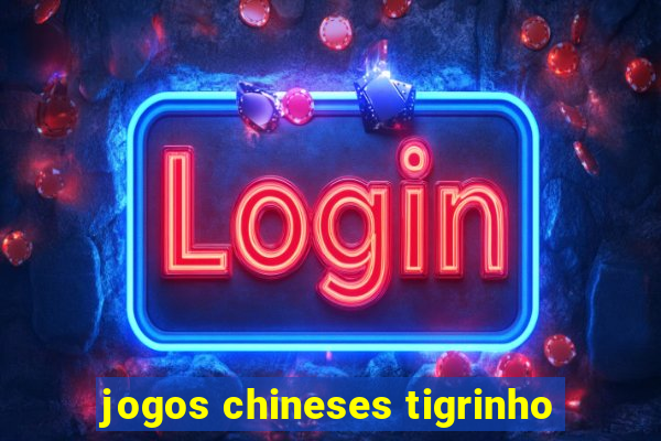 jogos chineses tigrinho